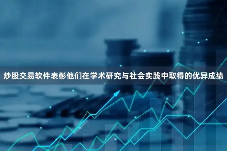 炒股交易软件表彰他们在学术研究与社会实践中取得的优异成绩