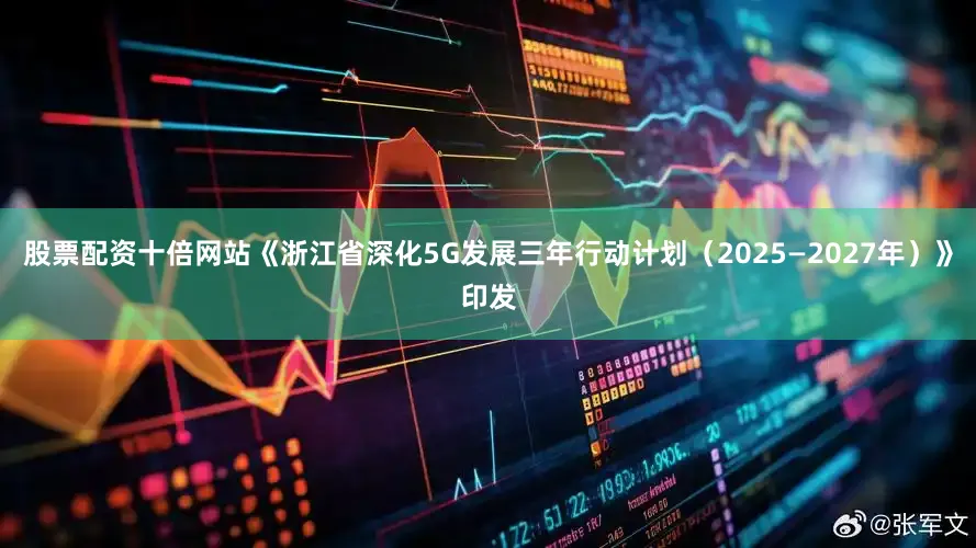 股票配资十倍网站《浙江省深化5G发展三年行动计划（2025—2027年）》印发
