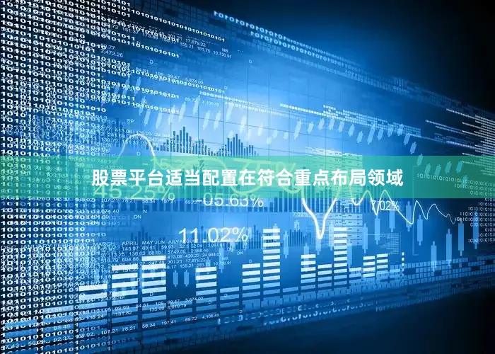 股票平台适当配置在符合重点布局领域