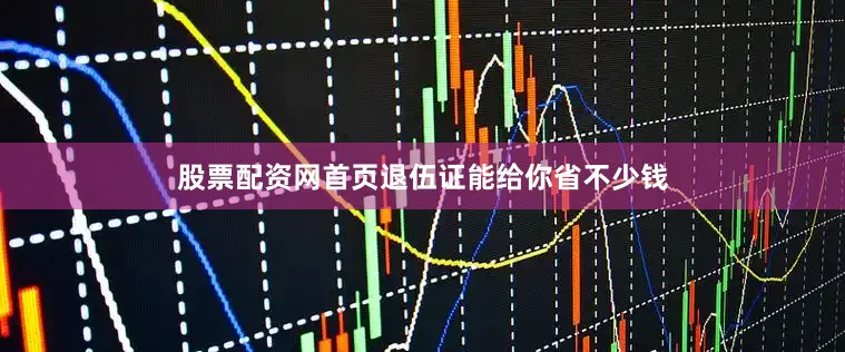 股票配资网首页退伍证能给你省不少钱