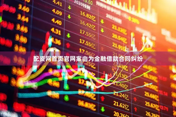 配资网首页官网案由为金融借款合同纠纷