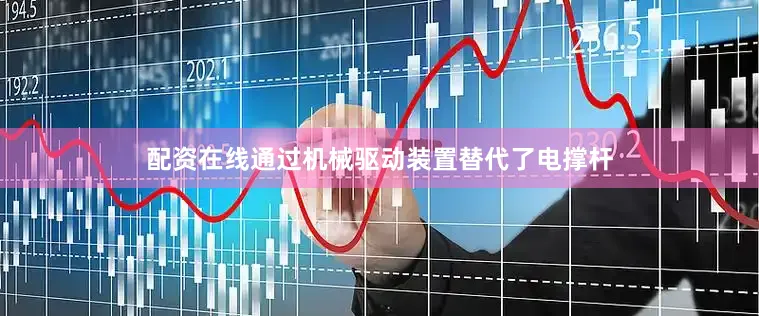 配资在线通过机械驱动装置替代了电撑杆