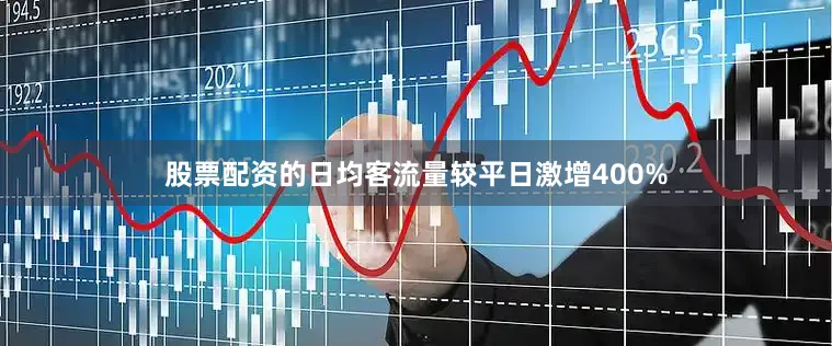 股票配资的日均客流量较平日激增400%