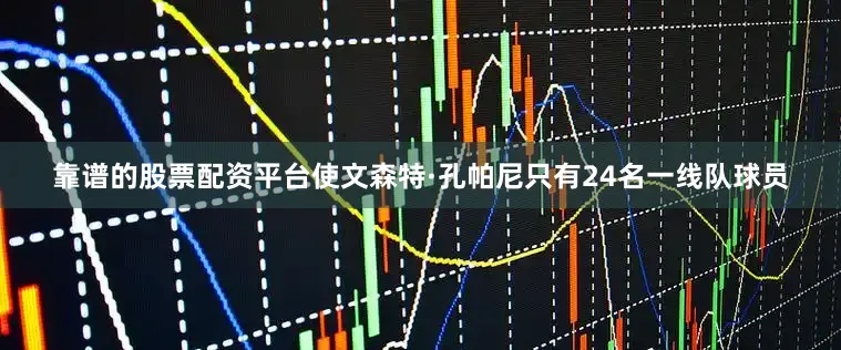 靠谱的股票配资平台使文森特·孔帕尼只有24名一线队球员