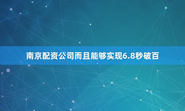 南京配资公司而且能够实现6.8秒破百