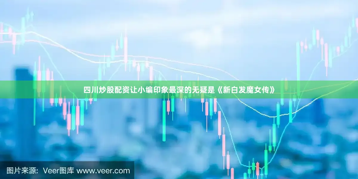 四川炒股配资让小编印象最深的无疑是《新白发魔女传》