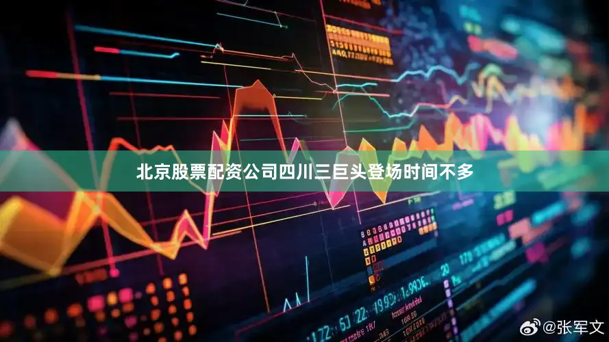 北京股票配资公司四川三巨头登场时间不多